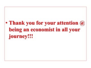 • Thank you for your attention @
being an economist in all your
journey!!!
 