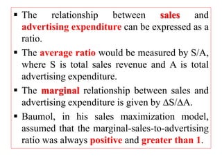  The relationship between sales and
advertising expenditure can be expressed as a
ratio.
 The average ratio would be mea...
