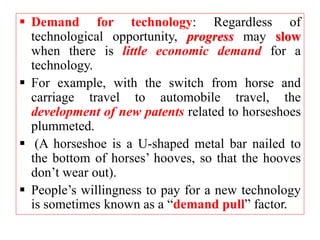  Demand for technology: Regardless of
technological opportunity, progress may slow
when there is little economic demand f...