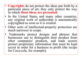 • Copyrights do not protect the ideas put forth by a
particular piece of art; they only protect the way
in which those ide...