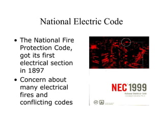 National Electric Code
• The National Fire
Protection Code,
got its first
electrical section
in 1897
• Concern about
many electrical
fires and
conflicting codes
 