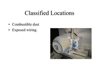 Classified Locations
• Combustible dust
• Exposed wiring.
 