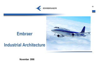 Embraer

Industrial Architecture

        November 2006
 