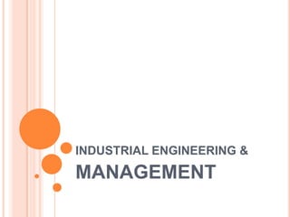 INDUSTRIAL ENGINEERING &
MANAGEMENT
 