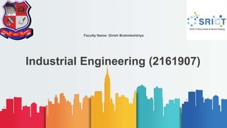 Industrial Engineering (2161907)
Faculty Name: Girish Brahmkshtriya
 