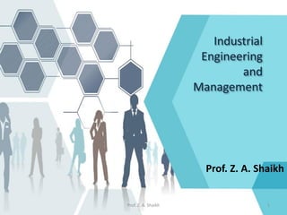 Industrial
Engineering
and
Management
Prof. Z. A. Shaikh
1Prof. Z. A. Shaikh
 
