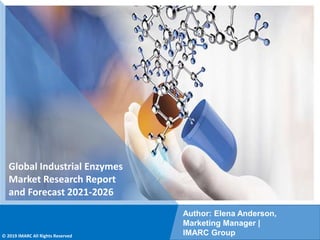 Copyright © IMARC Service Pvt Ltd. All Rights Reserved
Global Industrial Enzymes
Market Research Report
and Forecast 2021-2026
Author: Elena Anderson,
Marketing Manager |
IMARC Group
© 2019 IMARC All Rights Reserved
 