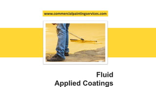 Fluid
Applied Coatings
www.commercialpaintingservices.com
 