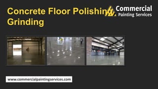 Concrete Floor Polishing
Grinding
www.commercialpaintingservices.com
 