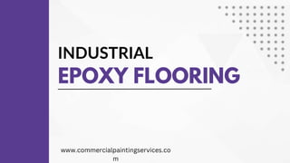 INDUSTRIAL
EPOXY FLOORING
www.commercialpaintingservices.co
m
 
