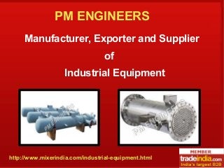 PM ENGINEERS 
Manufacturer, Exporter and Supplier 
of 
Industrial Equipment 
http://www.mixerindia.com/industrial-equipment.html 
 