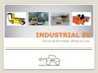 INDUSTRIAL EV
Let us do the heavy lifting for you!
 