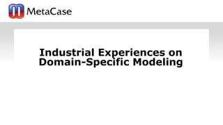 Industrial Experiences on
Domain-Specific Modeling
 