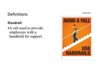 Definitions
Handrail:
•A rail used to provide
employees with a
handhold for support.
1910.21(b)
 