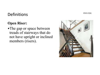 Definitions
Open Riser:
•The gap or space between
treads of stairways that do
not have upright or inclined
members (risers).
1910.21(b)
 
