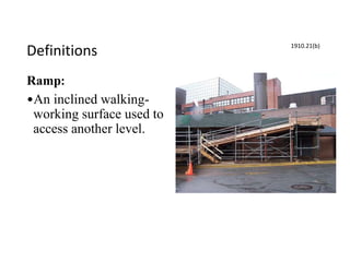 Definitions
Ramp:
•An inclined walking-
working surface used to
access another level.
1910.21(b)
 