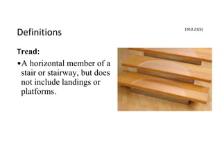 Definitions
Tread:
•A horizontal member of a
stair or stairway, but does
not include landings or
platforms.
1910.21(b)
 