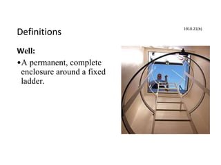 Definitions
Well:
•A permanent, complete
enclosure around a fixed
ladder.
1910.21(b)
 