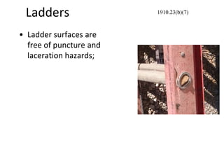 Ladders
• Ladder surfaces are
free of puncture and
laceration hazards;
1910.23(b)(7)
 