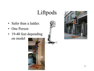 Liftpods
• Safer than a ladder.
• One Person
• 19-40 feet depending
on model
77
 