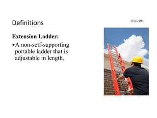 Definitions
Extension Ladder:
•A non-self-supporting
portable ladder that is
adjustable in length.
1910.21(b)
 