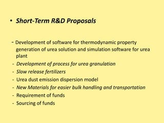 • Short-Term R&D Proposals
- Development of software for thermodynamic property
generation of urea solution and simulation...