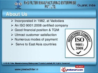 About Us
    Incorporated in 1982, at Vadodara
    An ISO 9001:2008 certified company
    Good financial position & TQM
    Utmost customer satisfaction
    Numerous modes of payment
     Serve to East Asia countries
 