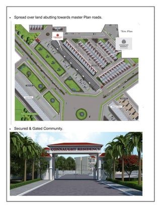 • Spread over land abutting towards master Plan roads.
• Secured & Gated Community.
 
