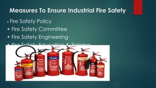Measures To Ensure Industrial Fire Safety
• Fire Safety Policy
• Fire Safety Committee
• Fire Safety Engineering
• Fire Safety Education & Training
 