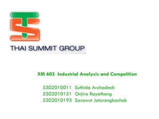 XM 603 Industrial Analysis and Competition

  5302010011 Suthida Archadech
  5302010151 Onjira Rayathong
  5302010193 Sarawut Jaturongkachok
 