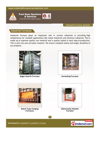 - Industrial Furnace Systems -


Industrial Furnaces:
Industrial Furnace plays an important role in various industries in ...