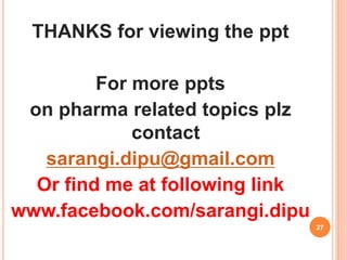 THANKS for viewing the ppt
For more ppts
on pharma related topics plz
contact
sarangi.dipu@gmail.com
Or find me at following link
www.facebook.com/sarangi.dipu
27
 