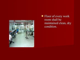    Floor of every work
    room shall be
    maintained clean, dry
    condition.
 