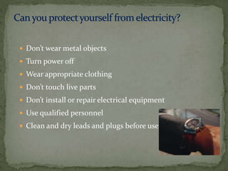  Don’t wear metal objects
 Turn power off
 Wear appropriate clothing
 Don’t touch live parts
 Don’t install or repair electrical equipment
 Use qualified personnel
 Clean and dry leads and plugs before use
 