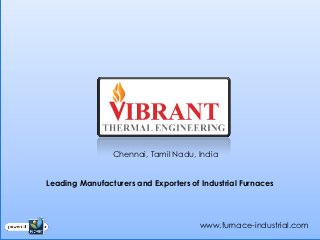 Chennai, Tamil Nadu, India


Leading Manufacturers and Exporters of Industrial Furnaces




                                       www.furnace-industrial.com
 