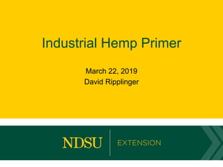 Industrial Hemp Primer
March 22, 2019
David Ripplinger
1
 