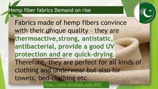 Fabrics made of hemp fibers convince
with their unique quality – they are
thermoactive,strong, antistatic,
antibacterial, ...