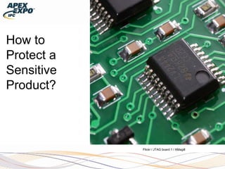 How to
Protect a
Sensitive
Product?
Flickr / JTAG board 1 / AMagill
 