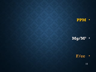 •PPMPPM
•Mg/M³Mg/M³
•F/ccF/cc
18
 