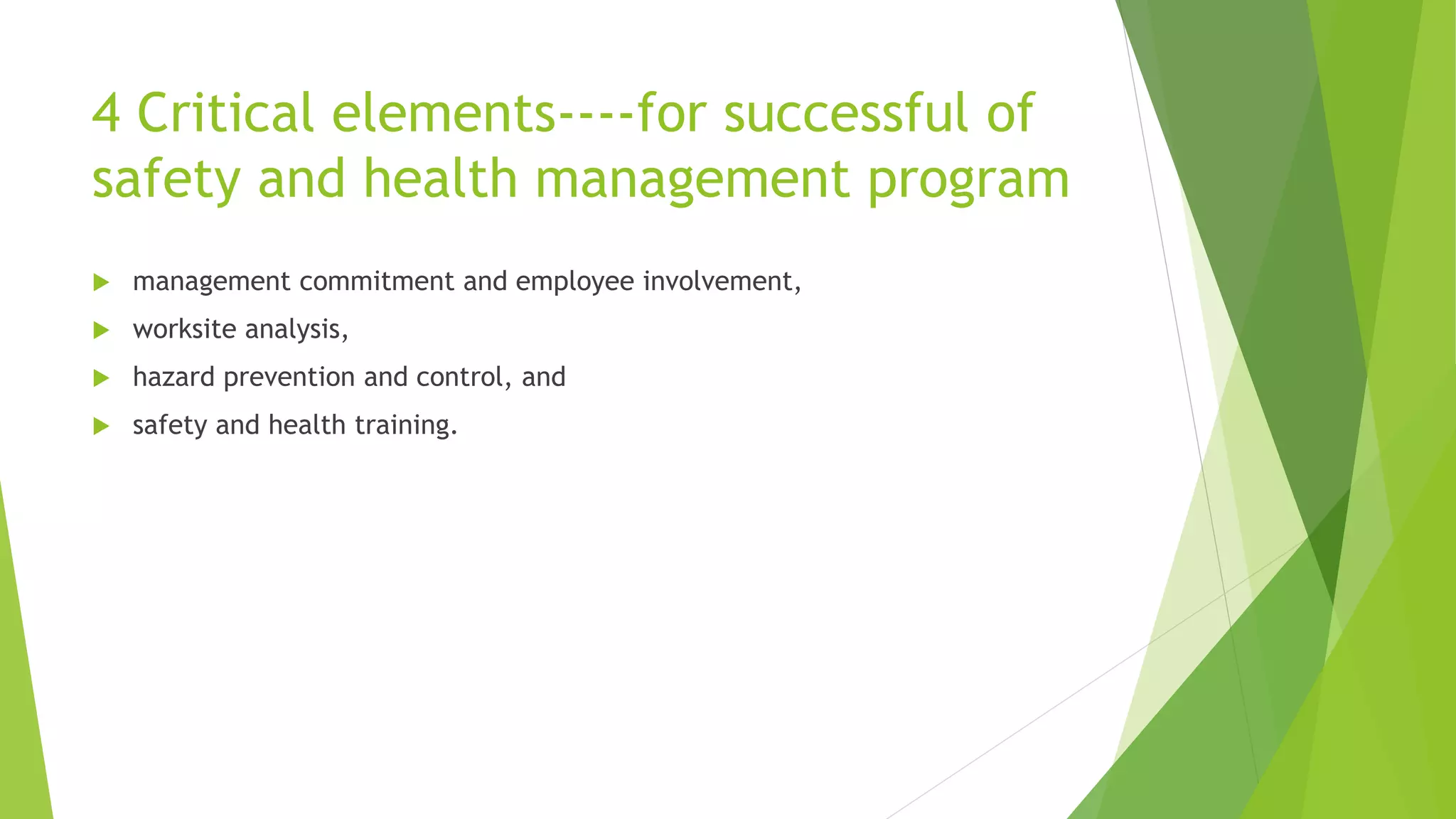 4 Critical elements----for successful of
safety and health management program
 management commitment and employee involvement,
 worksite analysis,
 hazard prevention and control, and
 safety and health training.
 