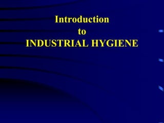 Introduction
to
INDUSTRIAL HYGIENE
 