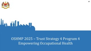 17
17
OSHMP 2025 – Trust Strategy 4 Program 4
Empowering Occupational Health
 