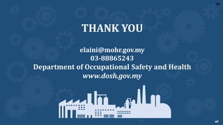 47
47
THANK YOU
elaini@mohr.gov.my
03-88865243
Department of Occupational Safety and Health
www.dosh.gov.my
 