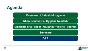 Agenda
28
Overview of Industrial Hygiene
When Is Industrial Hygiene Needed?
Elements of a Proper Industrial Hygiene Program
Q&A
Summary
 
