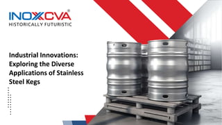 Industrial Innovations:
Exploring the Diverse
Applications of Stainless
Steel Kegs
 