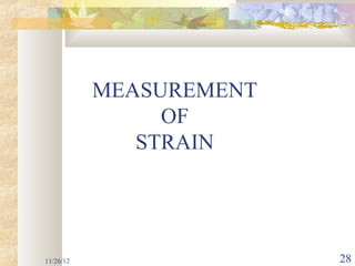 MEASUREMENT
                OF
              STRAIN




11/26/12                 28
 