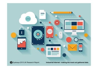 Eyetoeye 2015 UK Research Report.Eyetoeye 2015 UK Research Report. Industrial Internet - making the most out gathered data.
 