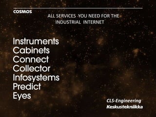 CLS-Engineering
ALL SERVICES YOU NEED FOR THE
INDUSTRIAL INTERNET
 