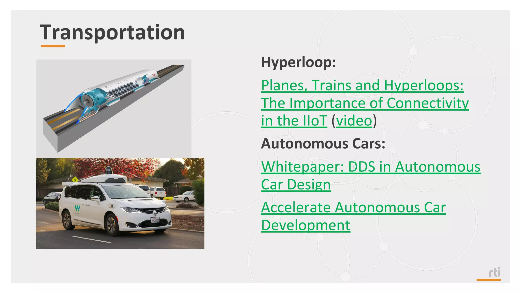 Transportation
Hyperloop:
Planes, Trains and Hyperloops:
The Importance of Connectivity
in the IIoT (video)
Autonomous Cars:
Whitepaper: DDS in Autonomous
Car Design
Accelerate Autonomous Car
Development
 