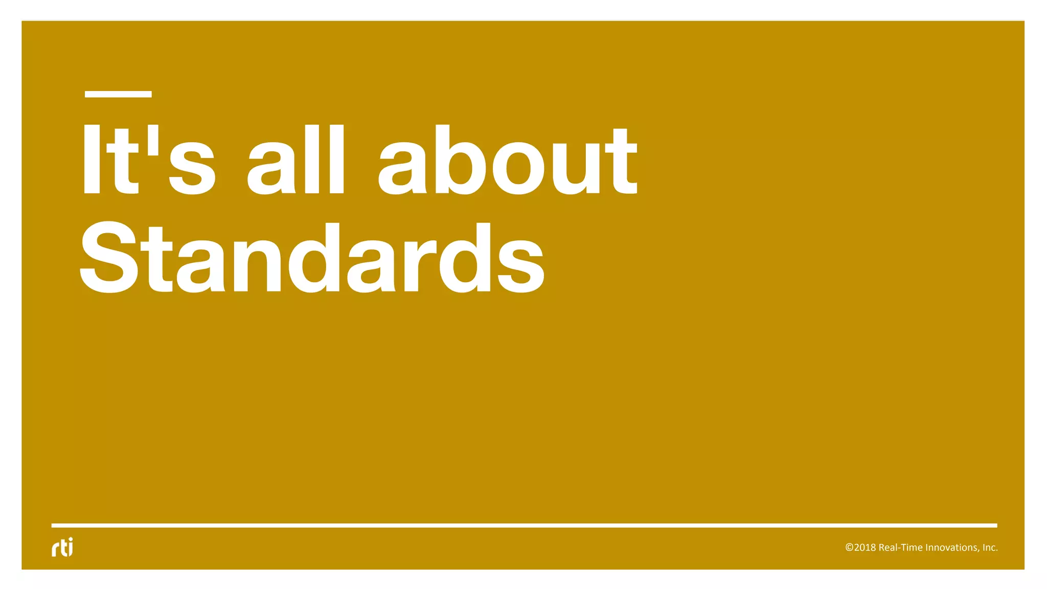 ©2018 Real-Time Innovations, Inc.
It's all about
Standards
 